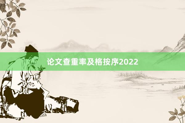 论文查重率及格按序2022